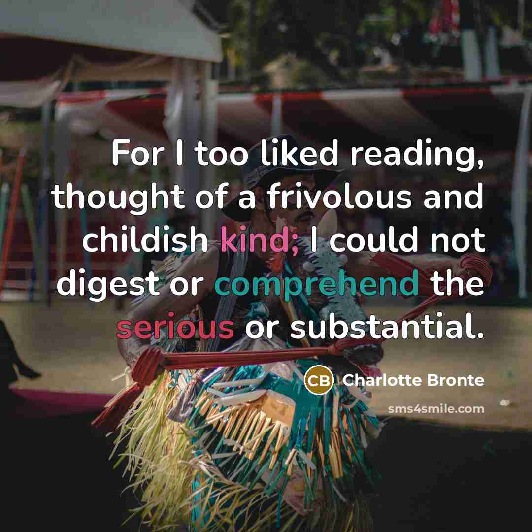 “For I too liked reading, thought of a frivolous and…” quote by Charlotte Bronte