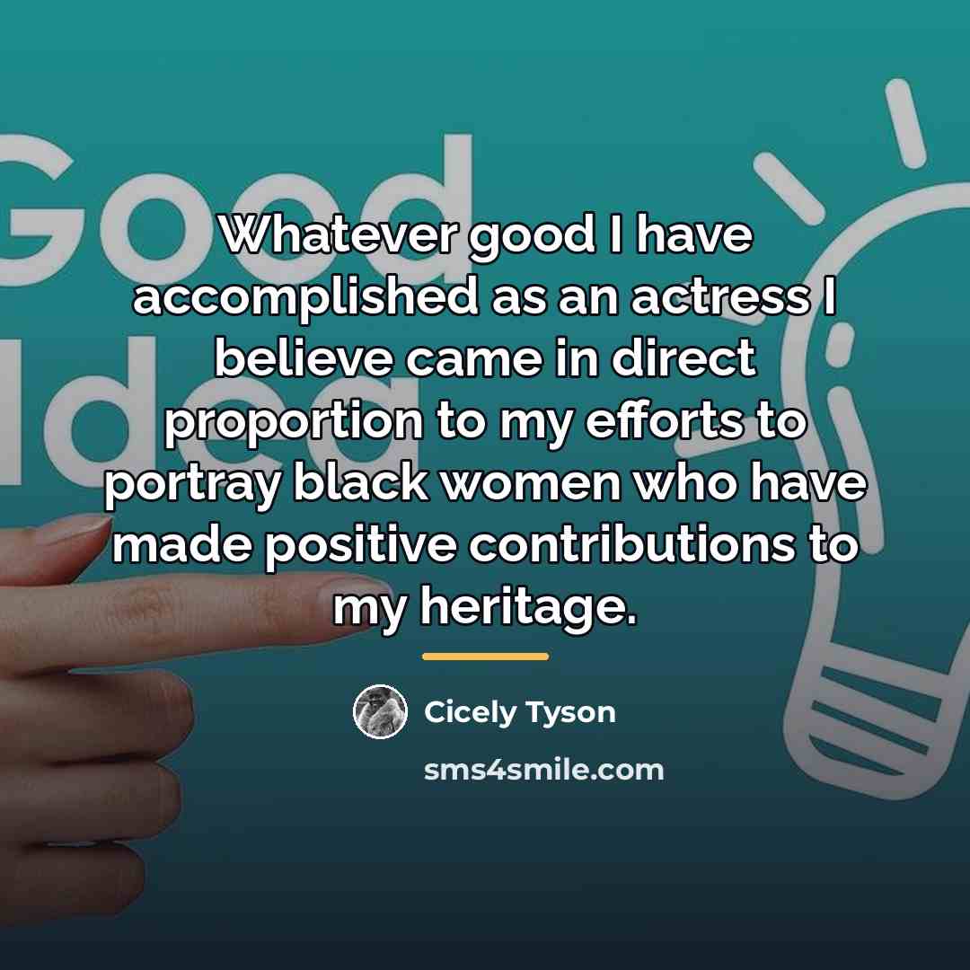 “Whatever good I have accomplished as an actress I believe…” quote by Cicely Tyson
