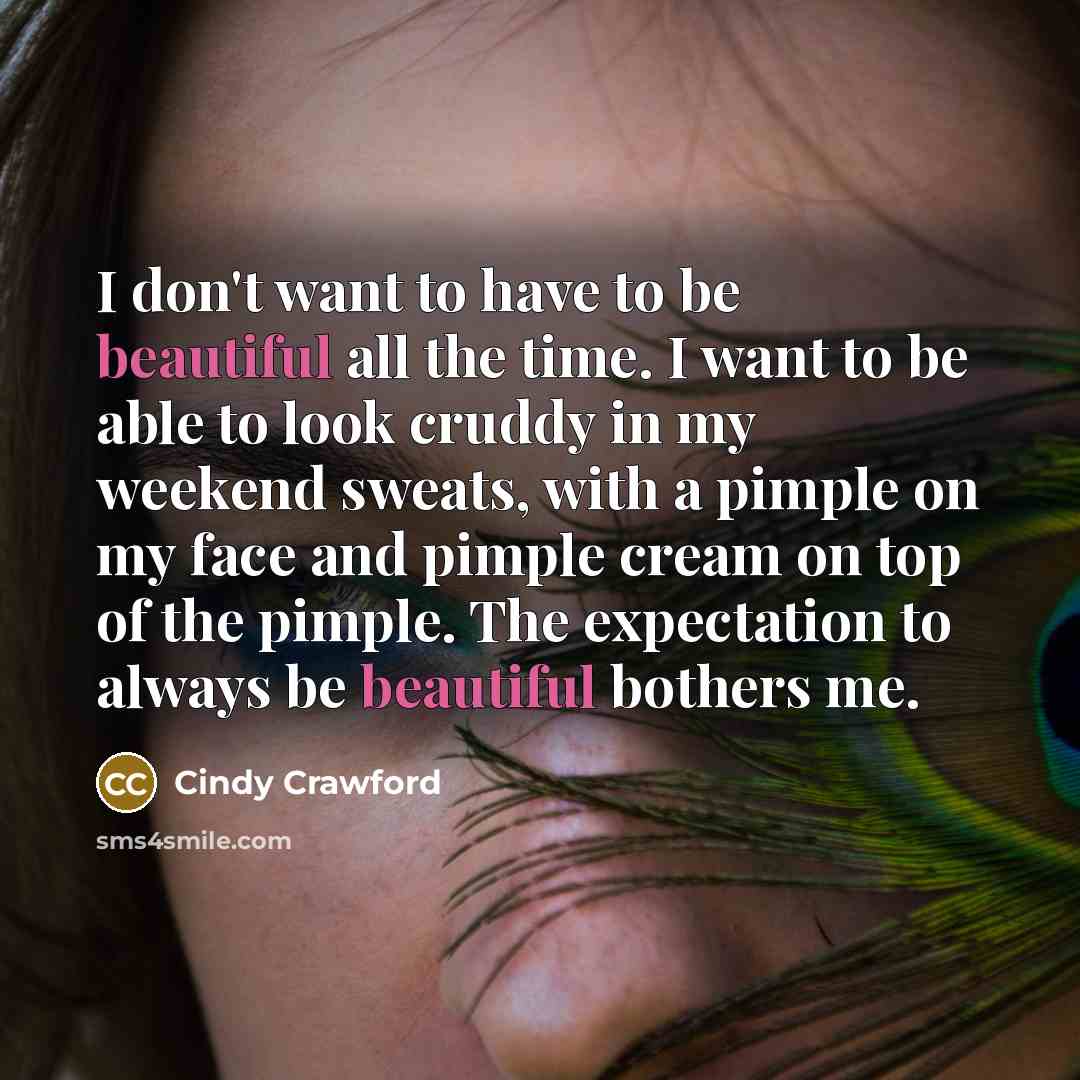 “I don't want to have to be beautiful all the…” quote by Cindy Crawford