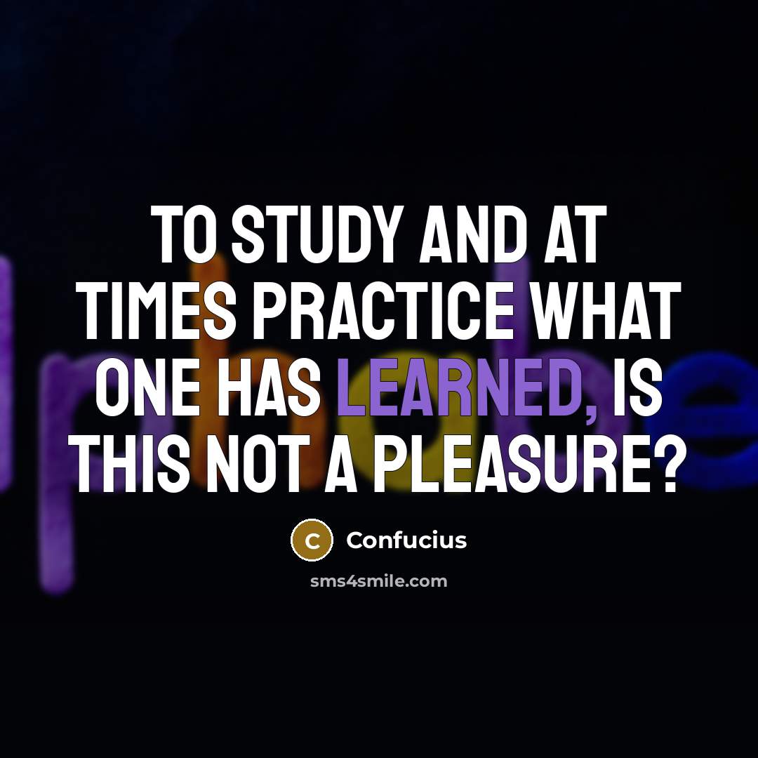 “To study and at times practice what one has learned,…” quote by Confucius