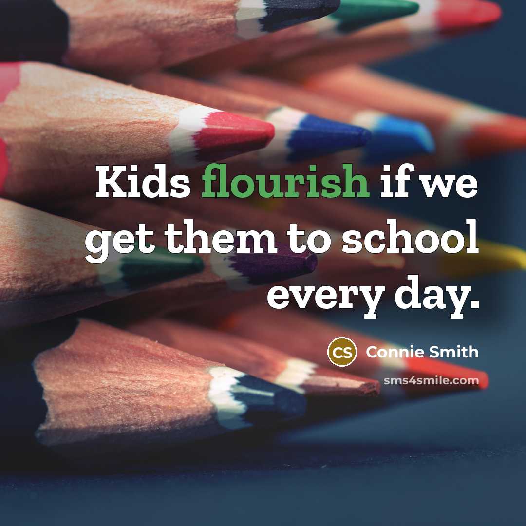 “Kids flourish if we get them to school every day.…” quote by Connie Smith