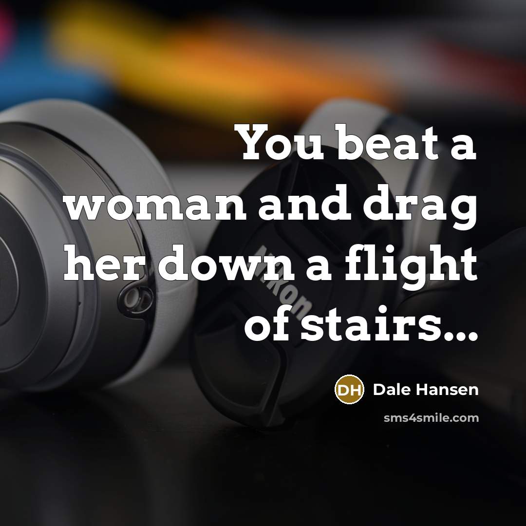 “You beat a woman and drag her down a flight…” quote by Dale Hansen