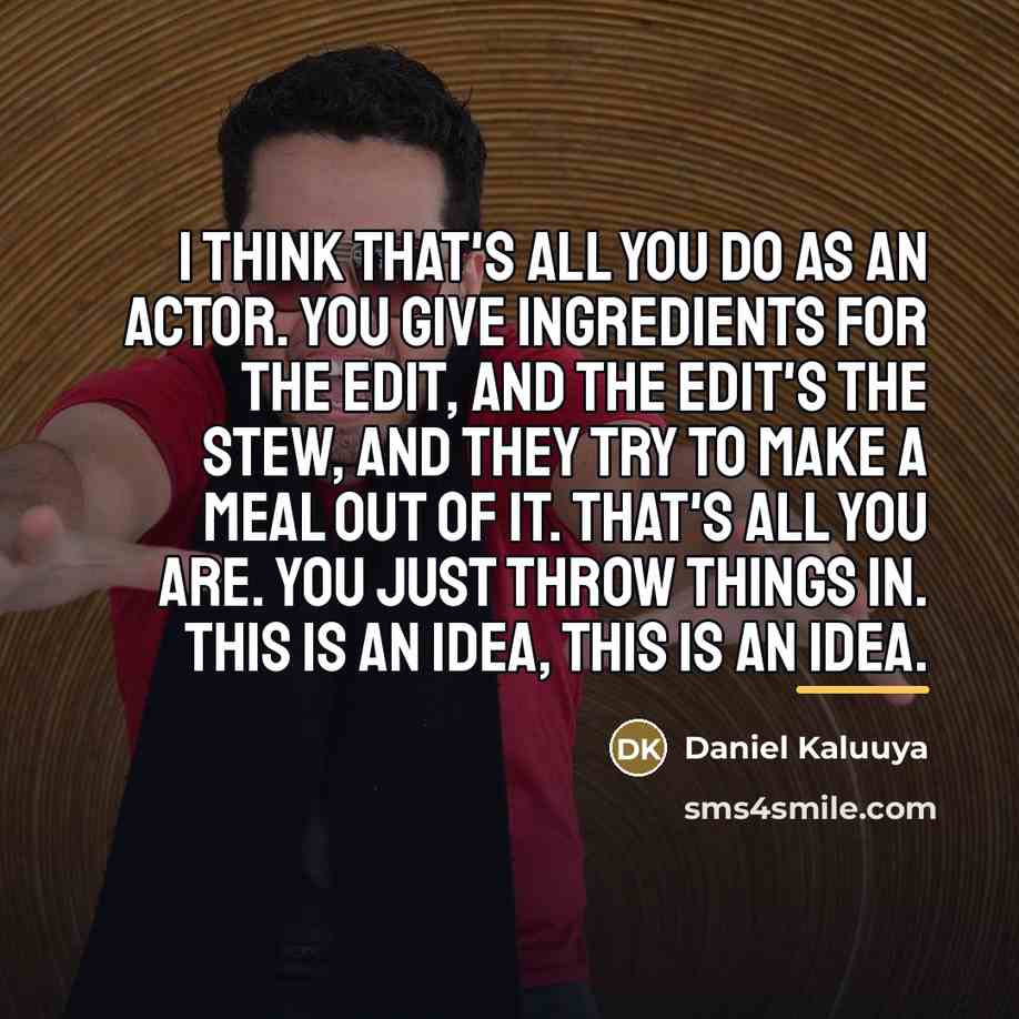 “I think that's all you do as an actor. You…” quote by Daniel Kaluuya