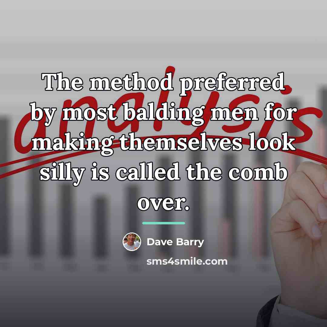 “The method preferred by most balding men for making themselves…” quote by Dave Barry