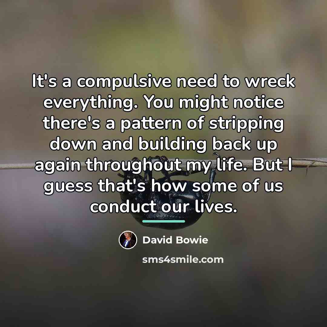 “It's a compulsive need to wreck everything. You might notice…” quote by David Bowie