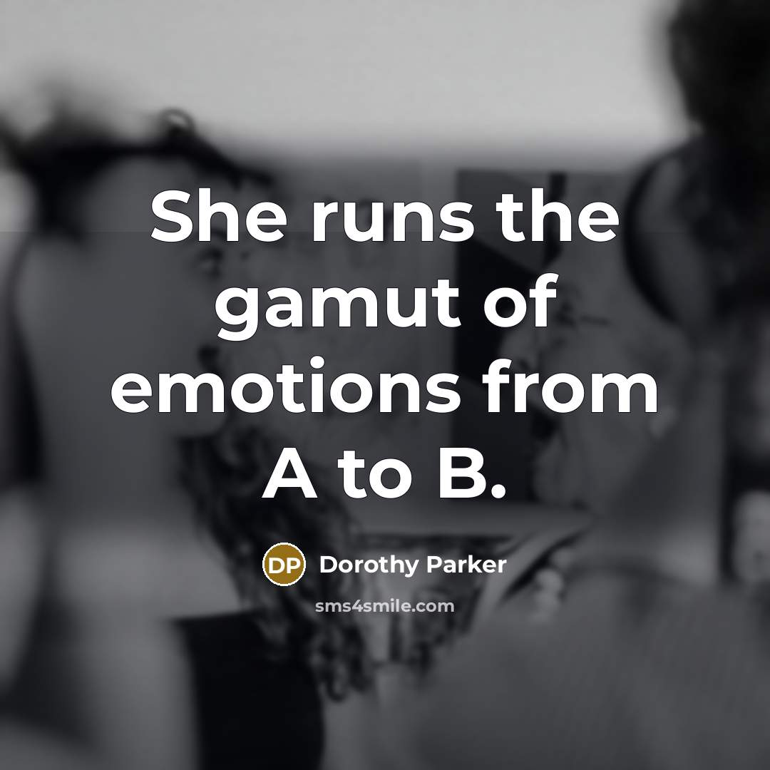 “She runs the gamut of emotions from A to B.…” quote by Dorothy Parker