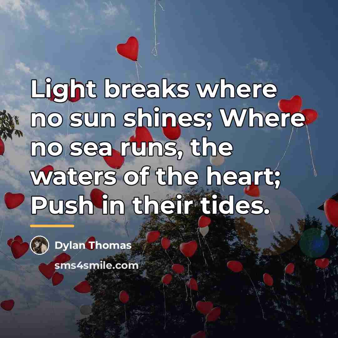 “Light breaks where no sun shines; Where no sea runs,…” quote by Dylan Thomas