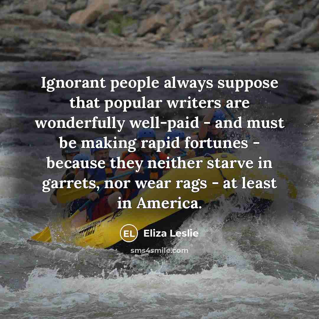 “Ignorant people always suppose that popular writers are wonderfully well-paid…” quote by Eliza Leslie