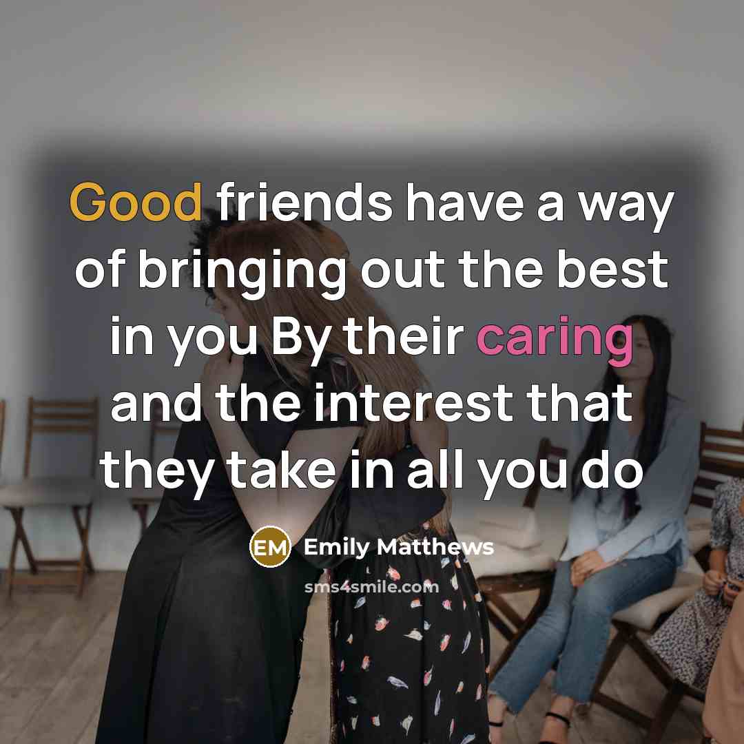 “Good friends have a way of bringing out the best…” quote by Emily Matthews