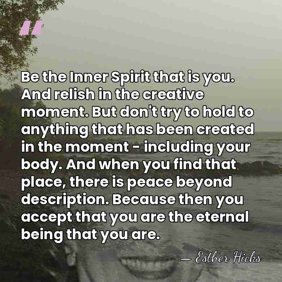 Be the Inner Spirit that is you. And relish in the creative&hellip; - Esther Hicks
