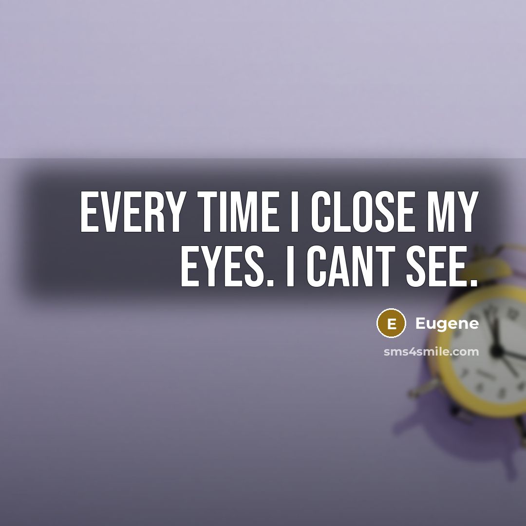 “Every time I close my eyes. I cant see.…” quote by Eugene