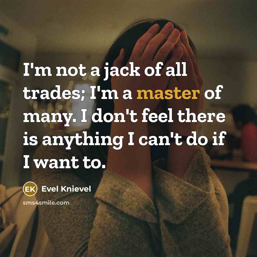 “I'm not a jack of all trades; I'm a master…” quote by Evel Knievel