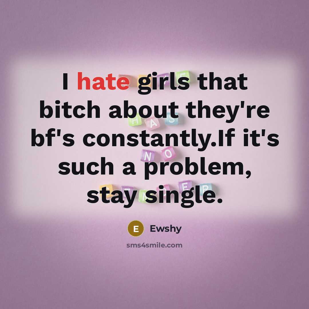 “I hate girls that bitch about they're bf's constantly.If it's…” quote by Ewshy