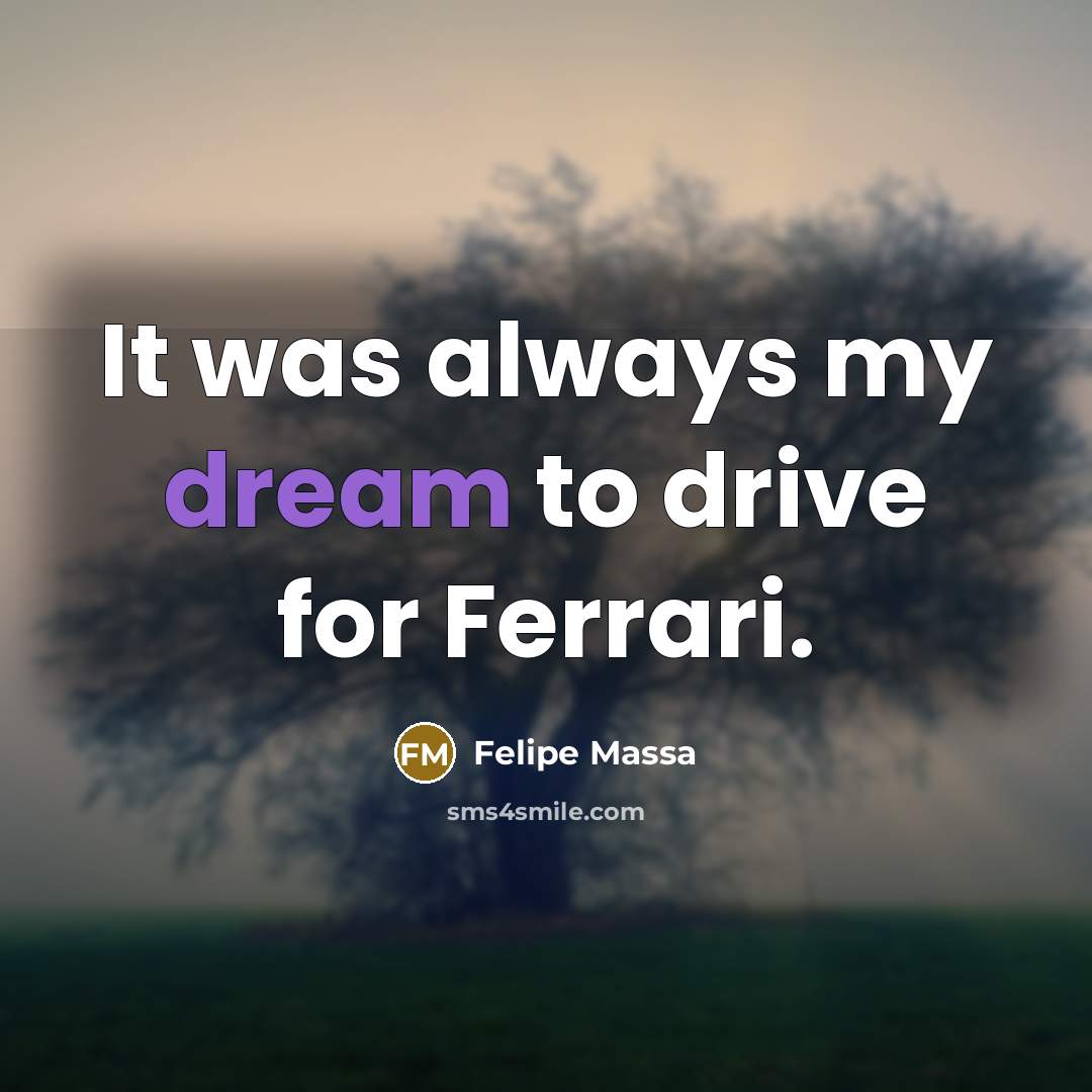 “It was always my dream to drive for Ferrari.…” quote by Felipe Massa