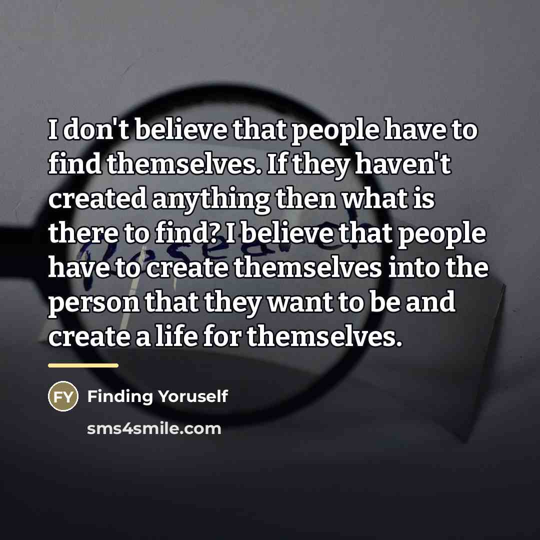 “I don't believe that people have to find themselves. If…” quote by Finding Yoruself