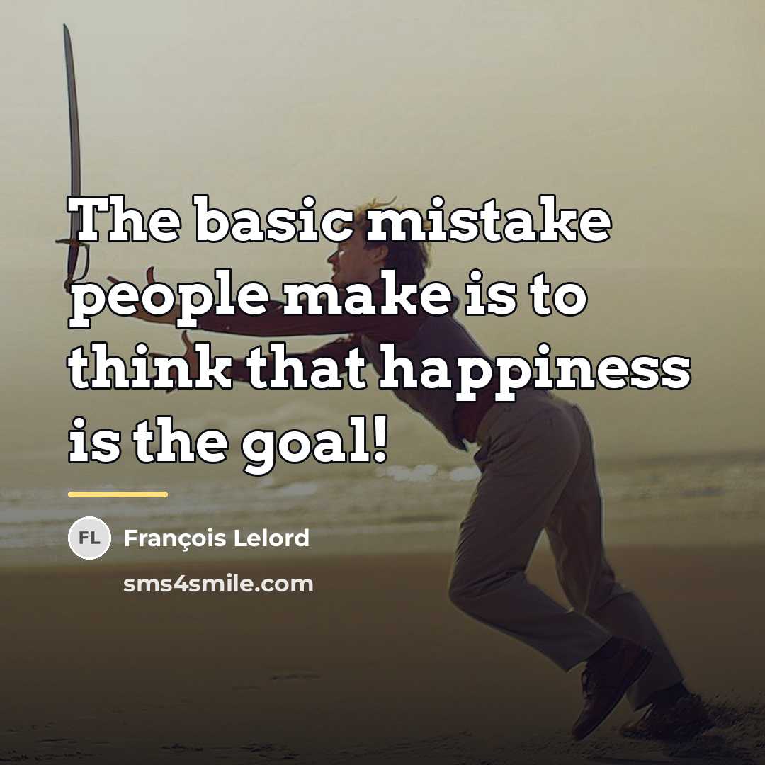 “The basic mistake people make is to think that happiness…” quote by François Lelord