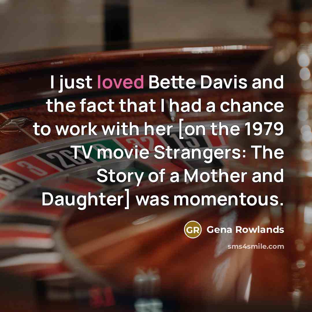 “I just loved Bette Davis and the fact that I…” quote by Gena Rowlands