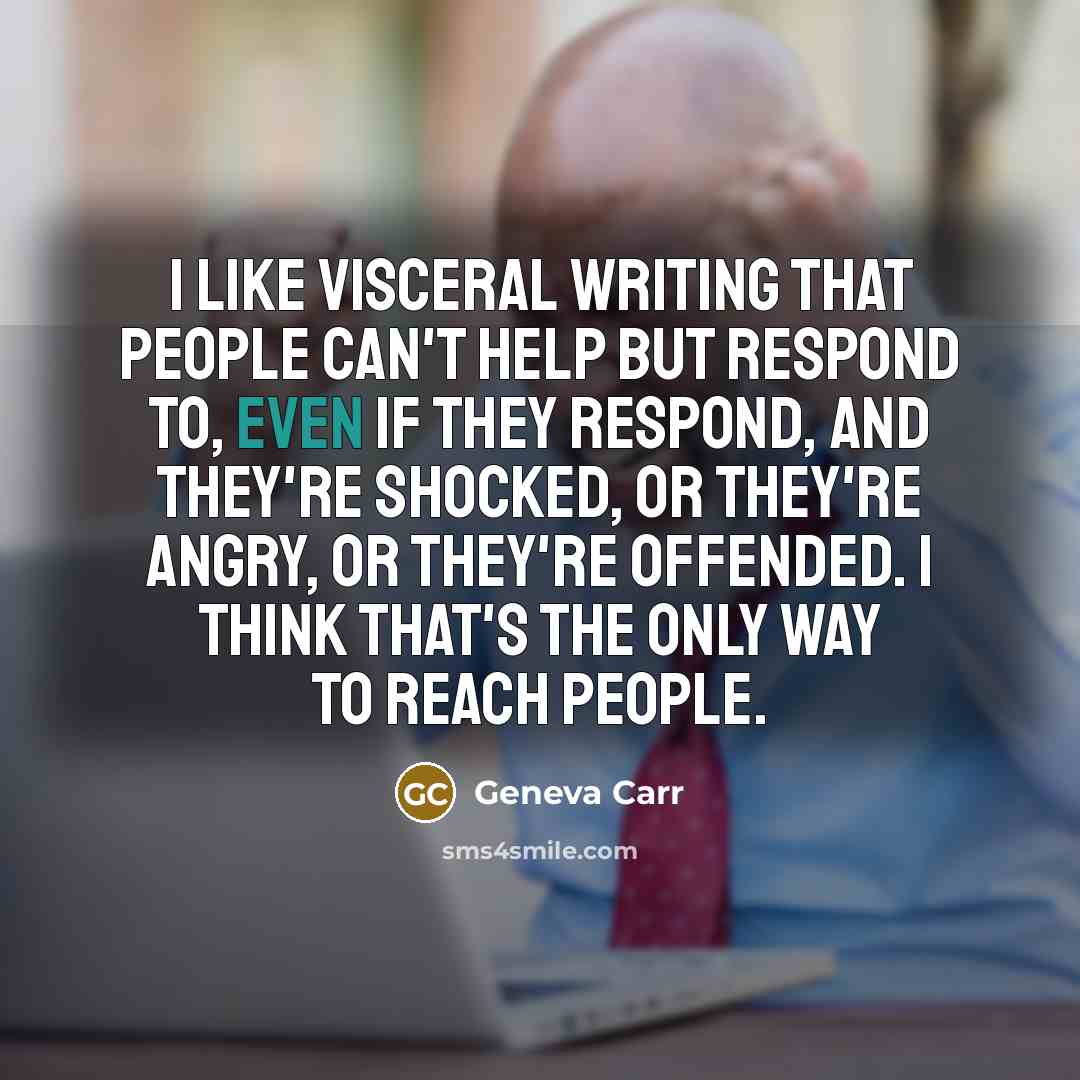 “I like visceral writing that people can't help but respond…” quote by Geneva Carr