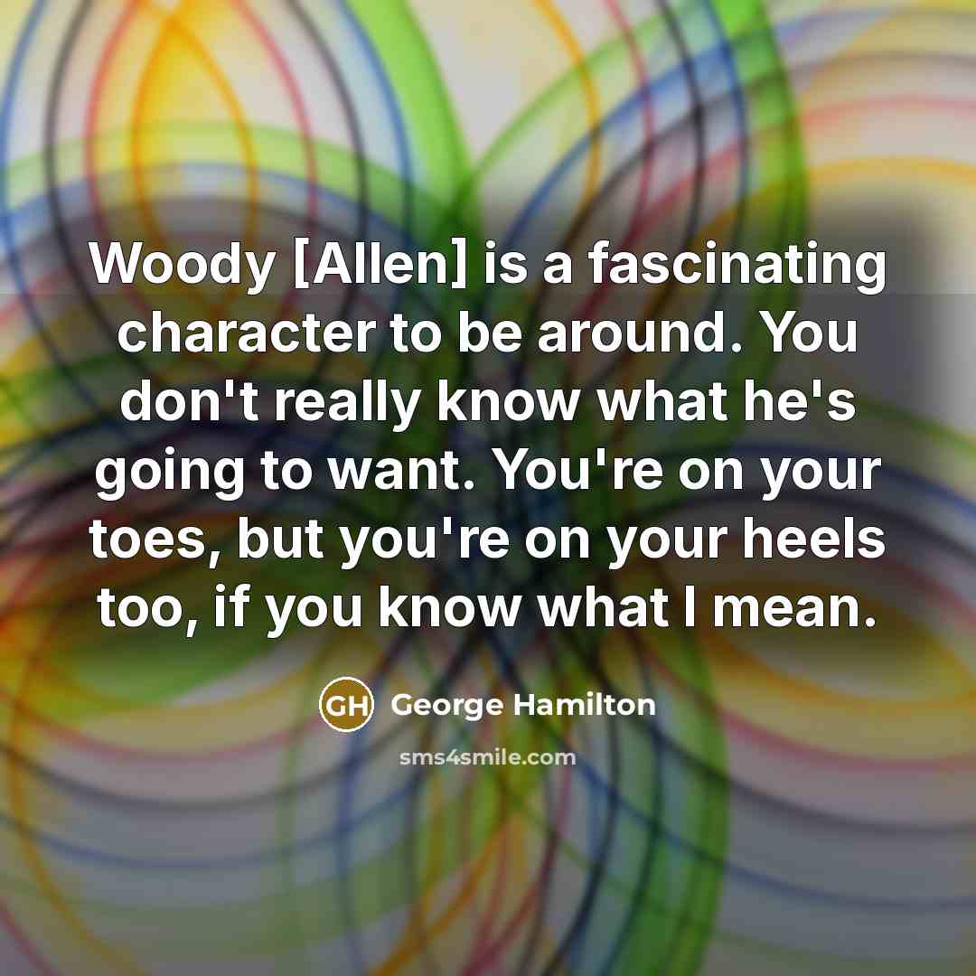 “Woody [Allen] is a fascinating character to be around. You…” quote by George Hamilton