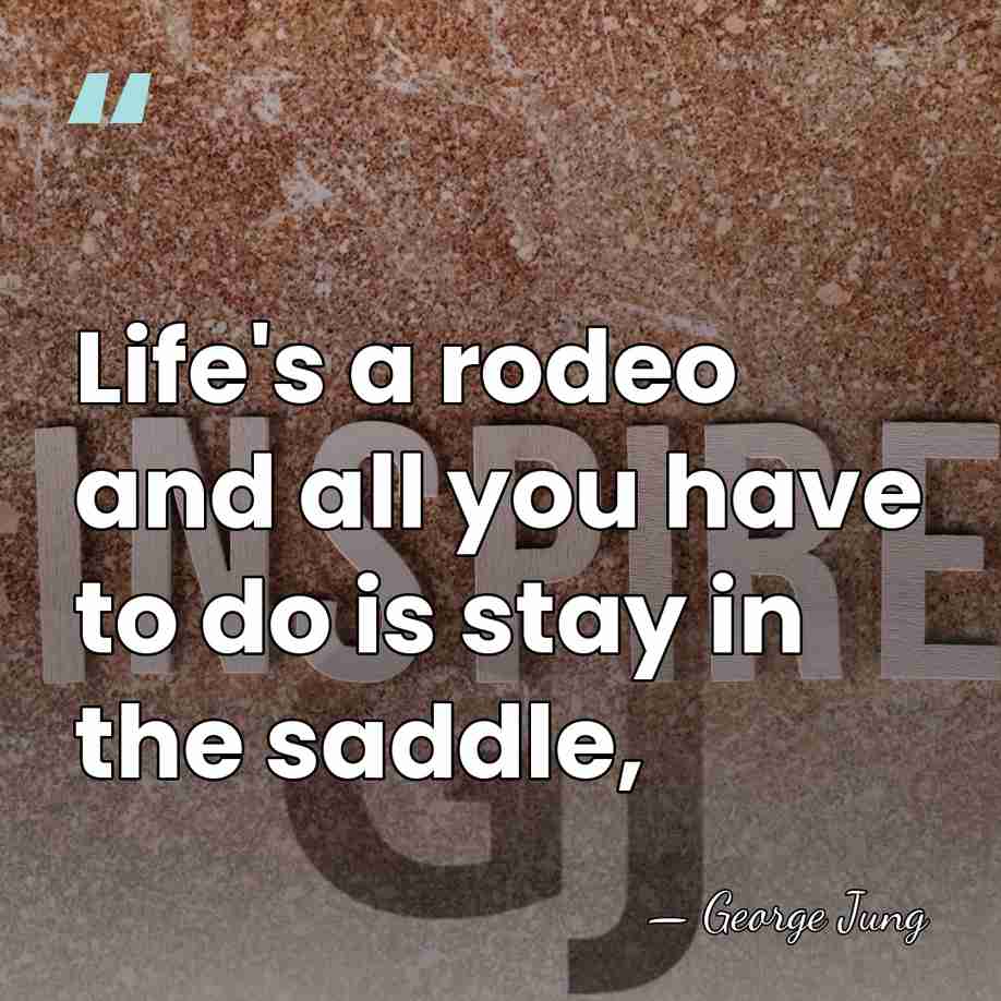 Life's a rodeo and all you have to do is stay in&hellip; - George Jung