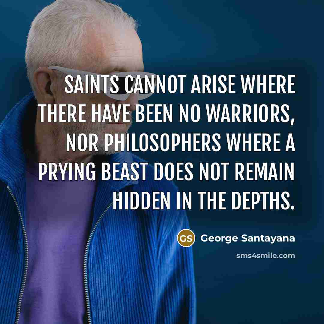 “Saints cannot arise where there have been no warriors, nor…” quote by George Santayana