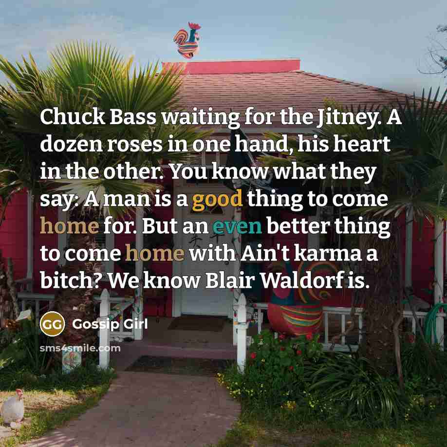 “Chuck Bass waiting for the Jitney. A dozen roses in one hand, his heart in the other. You know what they say: A man is a good thing to come home for. But an even better thing to come home with Ain't karma a bitch? We know Blair Waldorf is.” quote by Gossip Girl