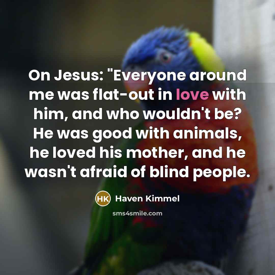 “On Jesus: "Everyone around me was flat-out in love with…” quote by Haven Kimmel