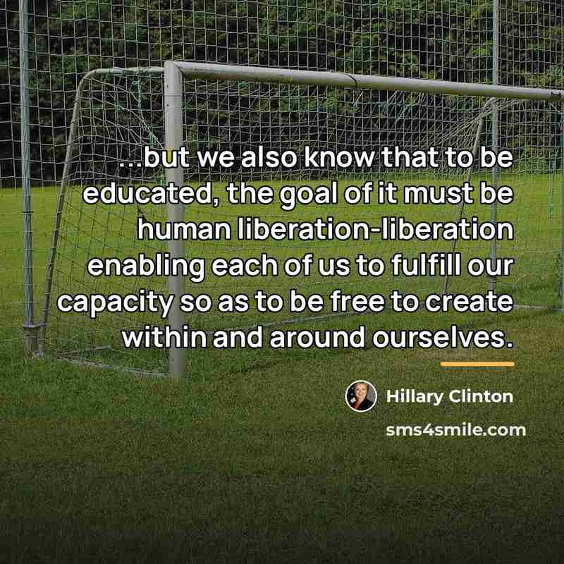 “...but we also know that to be educated, the goal…” quote by Hillary Clinton