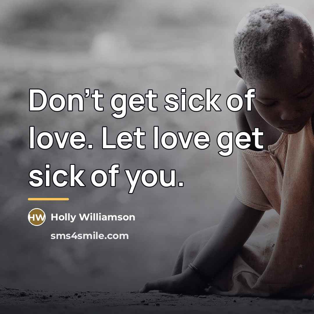“Don't get sick of love. Let love get sick of…” quote by Holly Williamson