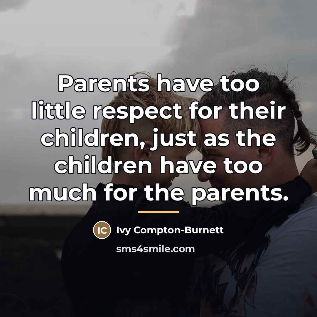 “Parents have too little respect for their children, just as…” quote by Ivy Compton-Burnett