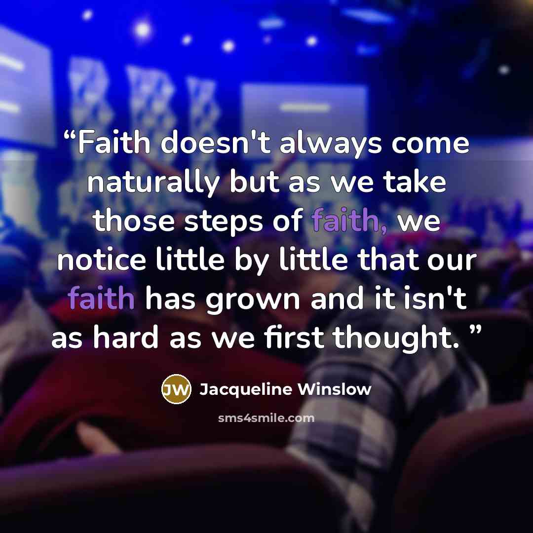 “Faith doesn't always come naturally but as we take those steps of faith, we notice little by little that our faith has grown and it isn't as hard as we first thought.” quote by Jacqueline Winslow