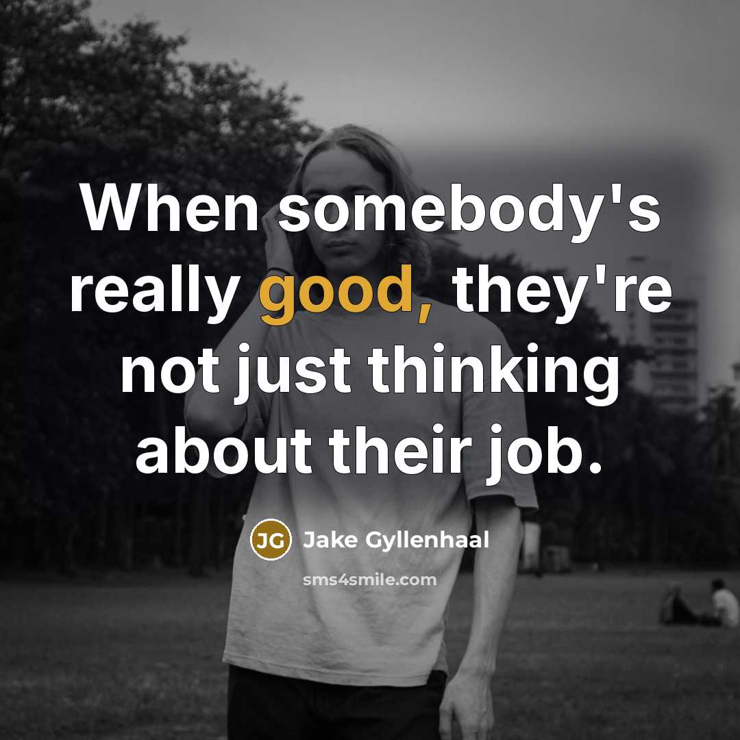 “When somebody's really good, they're not just thinking about their…” quote by Jake Gyllenhaal