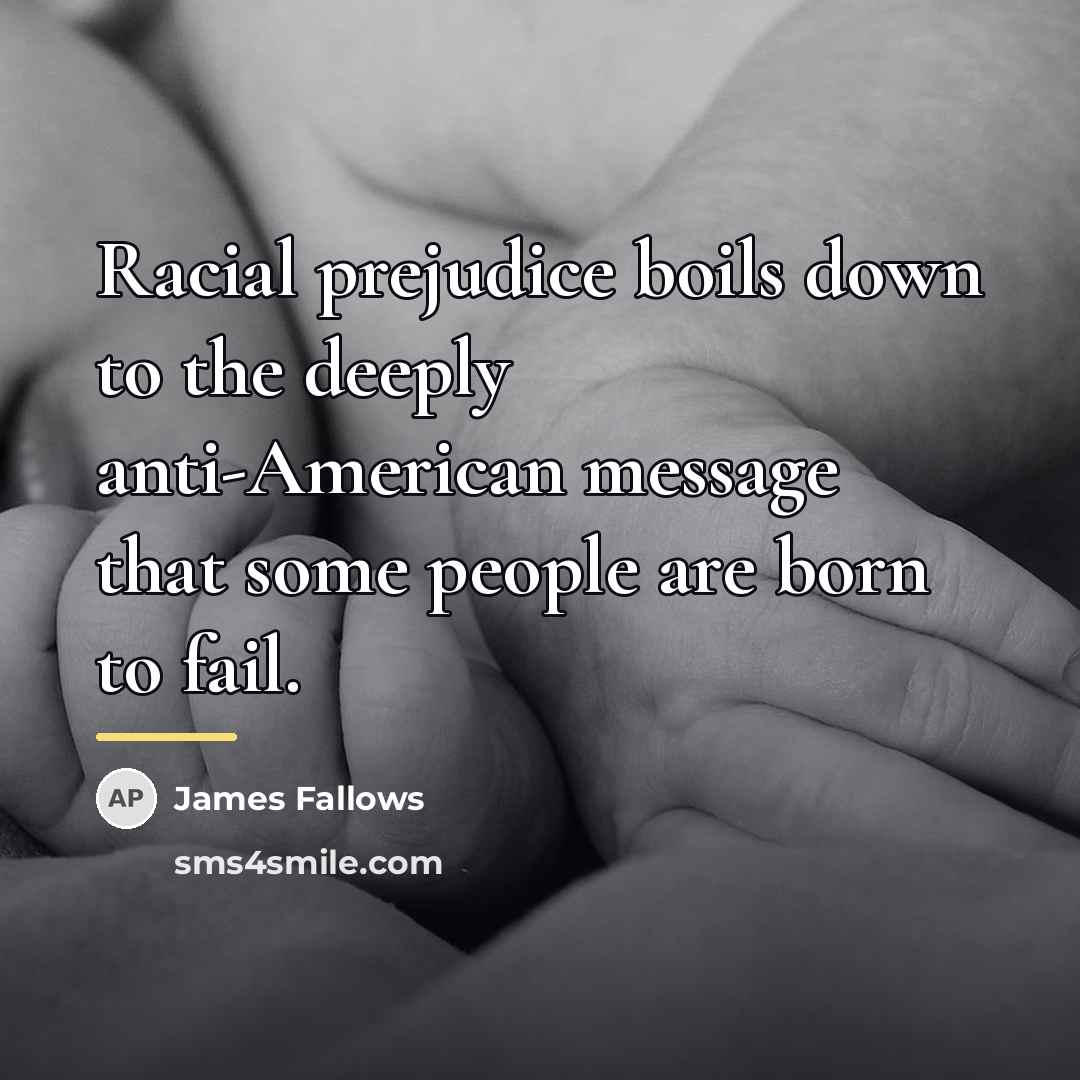 “Racial prejudice boils down to the deeply anti-American message that…” quote by James Fallows