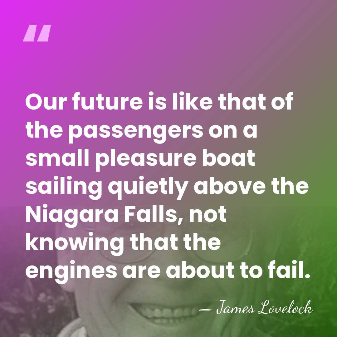 Our future is like that of the passengers on a small pleasure&hellip; - James Lovelock