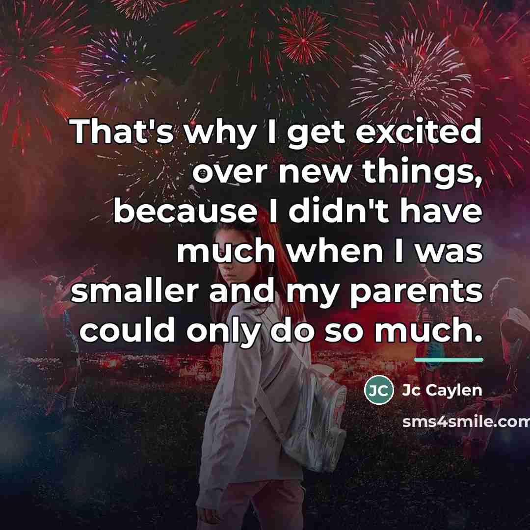 “That's why I get excited over new things, because I…” quote by Jc Caylen