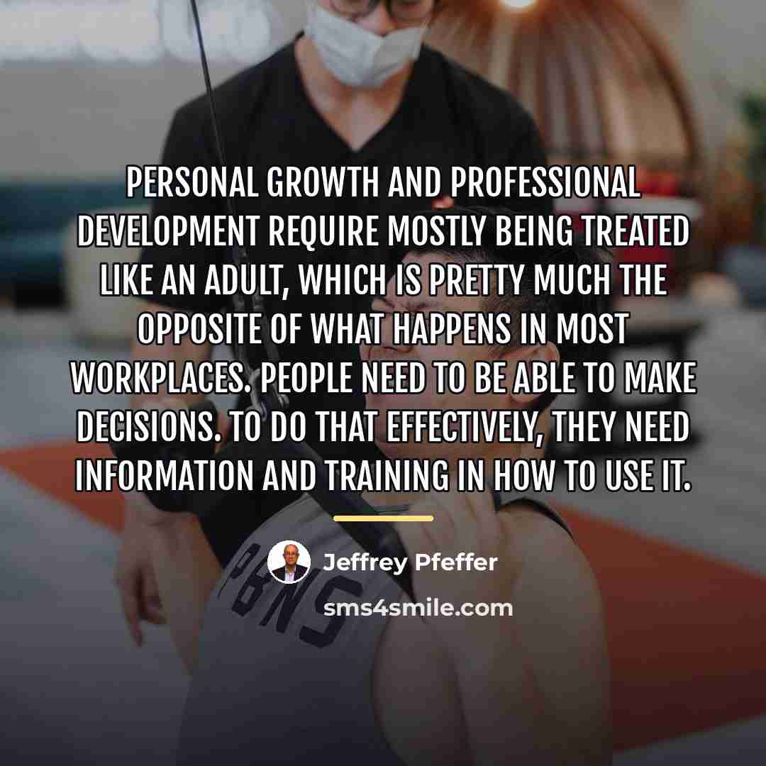 “Personal growth and professional development require mostly being treated like…” quote by Jeffrey Pfeffer