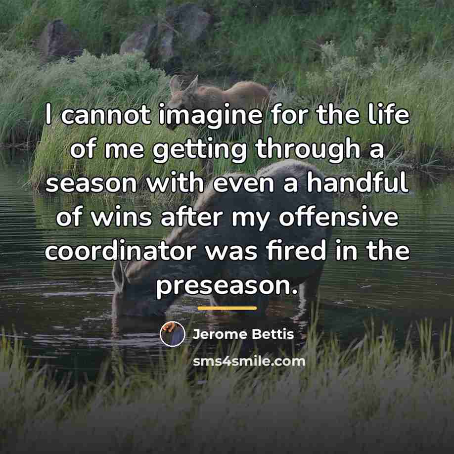 “I cannot imagine for the life of me getting through…” quote by Jerome Bettis