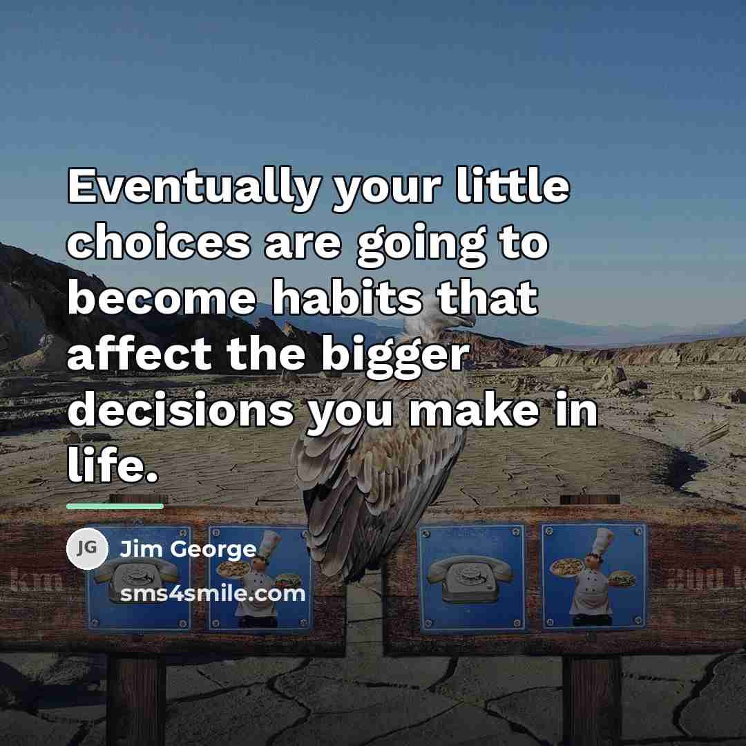 “Eventually your little choices are going to become habits that…” quote by Jim George