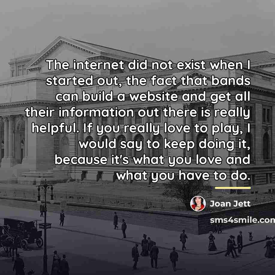 “The internet did not exist when I started out, the…” quote by Joan Jett