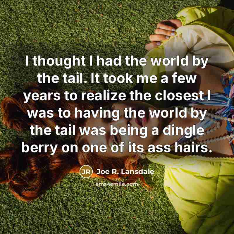 “I thought I had the world by the tail. It…” quote by Joe R. Lansdale