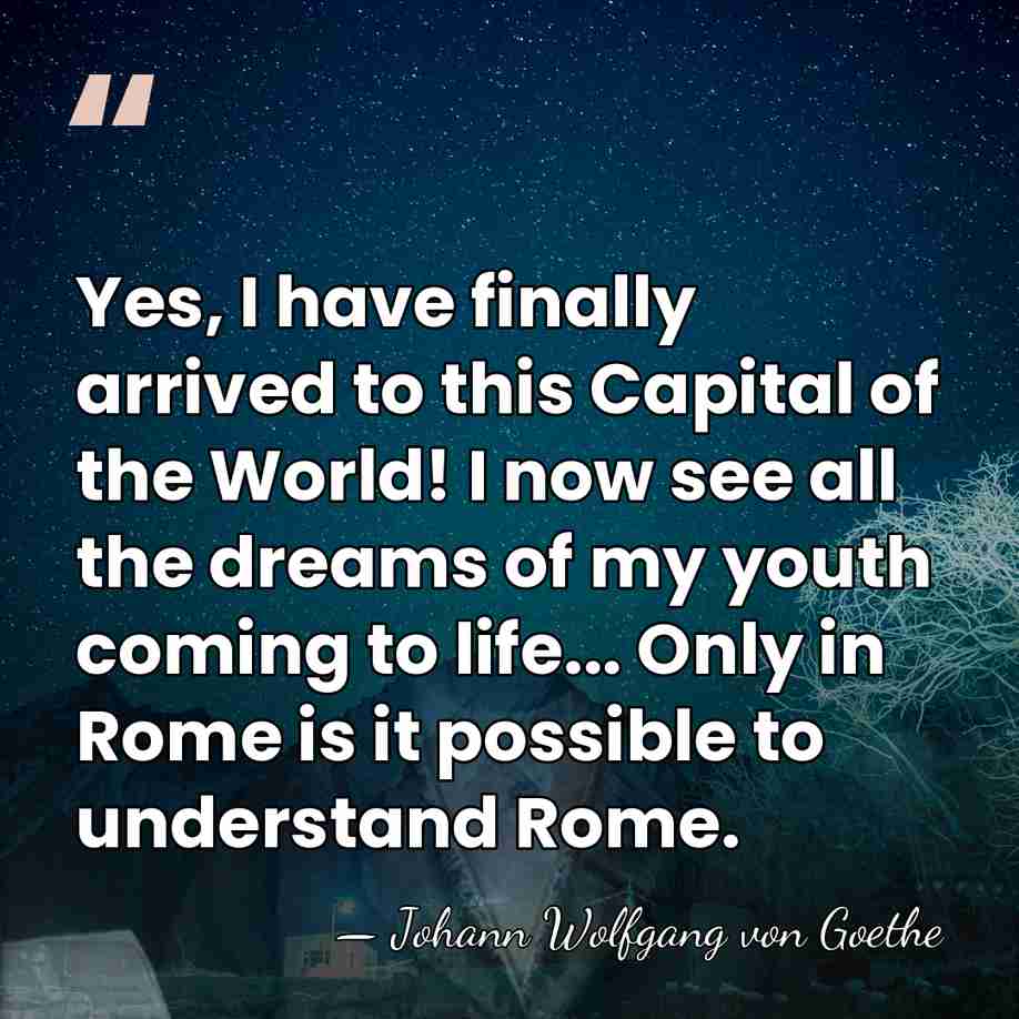 Yes, I have finally arrived to this Capital of the World! I&hellip; - Johann Wolfgang von Goethe