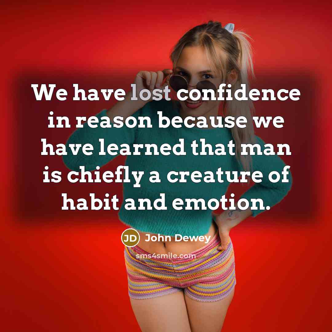 “We have lost confidence in reason because we have learned…” quote by John Dewey