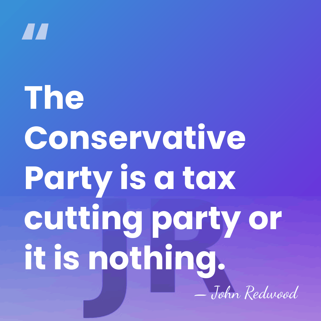 The Conservative Party is a tax cutting party or it is nothing. - John Redwood