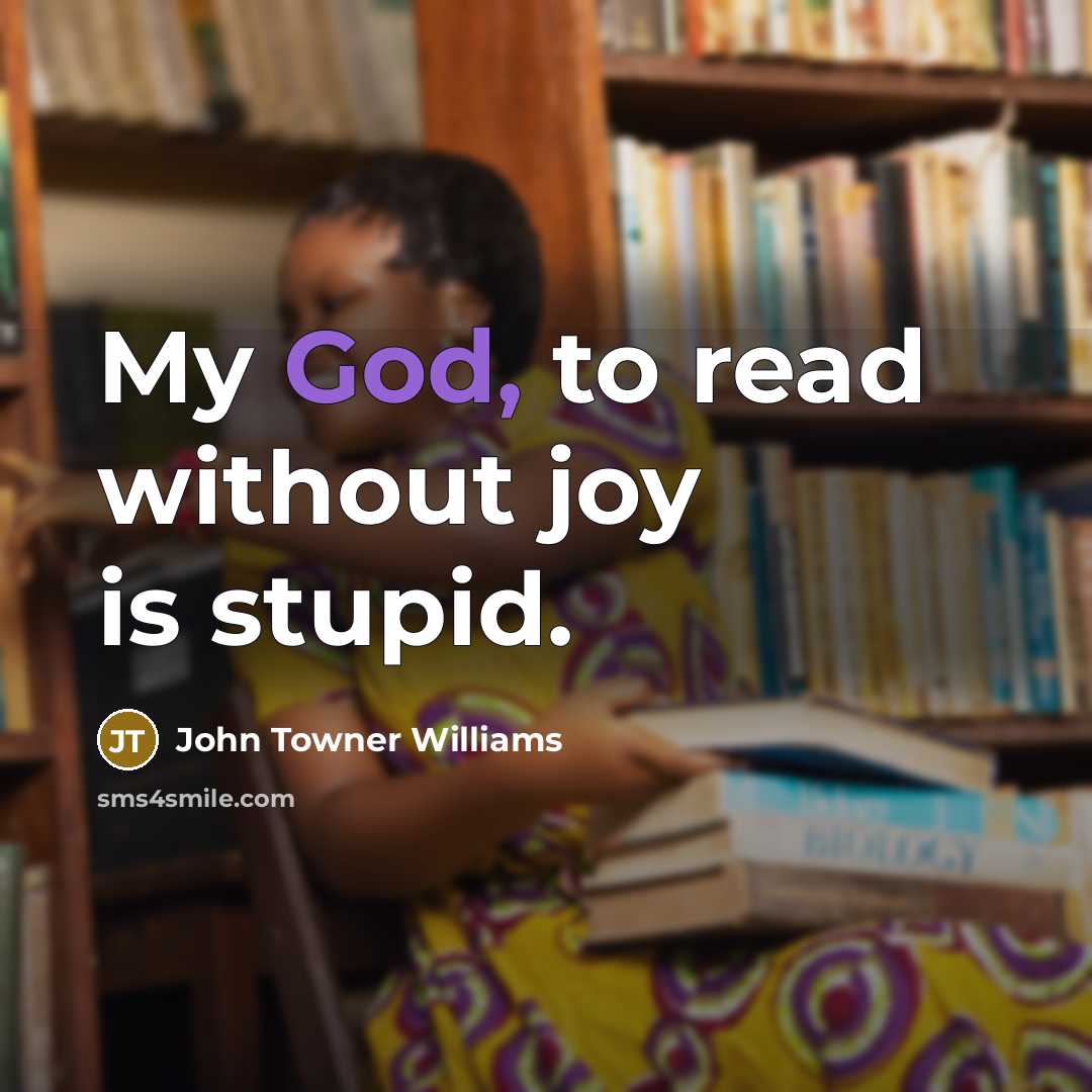 “My God, to read without joy is stupid.…” quote by John Towner Williams