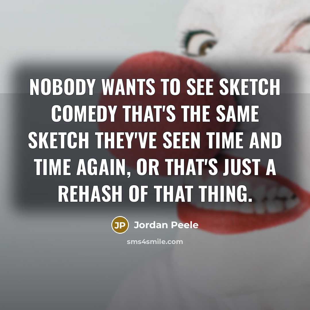 “Nobody wants to see sketch comedy that's the same sketch…” quote by Jordan Peele