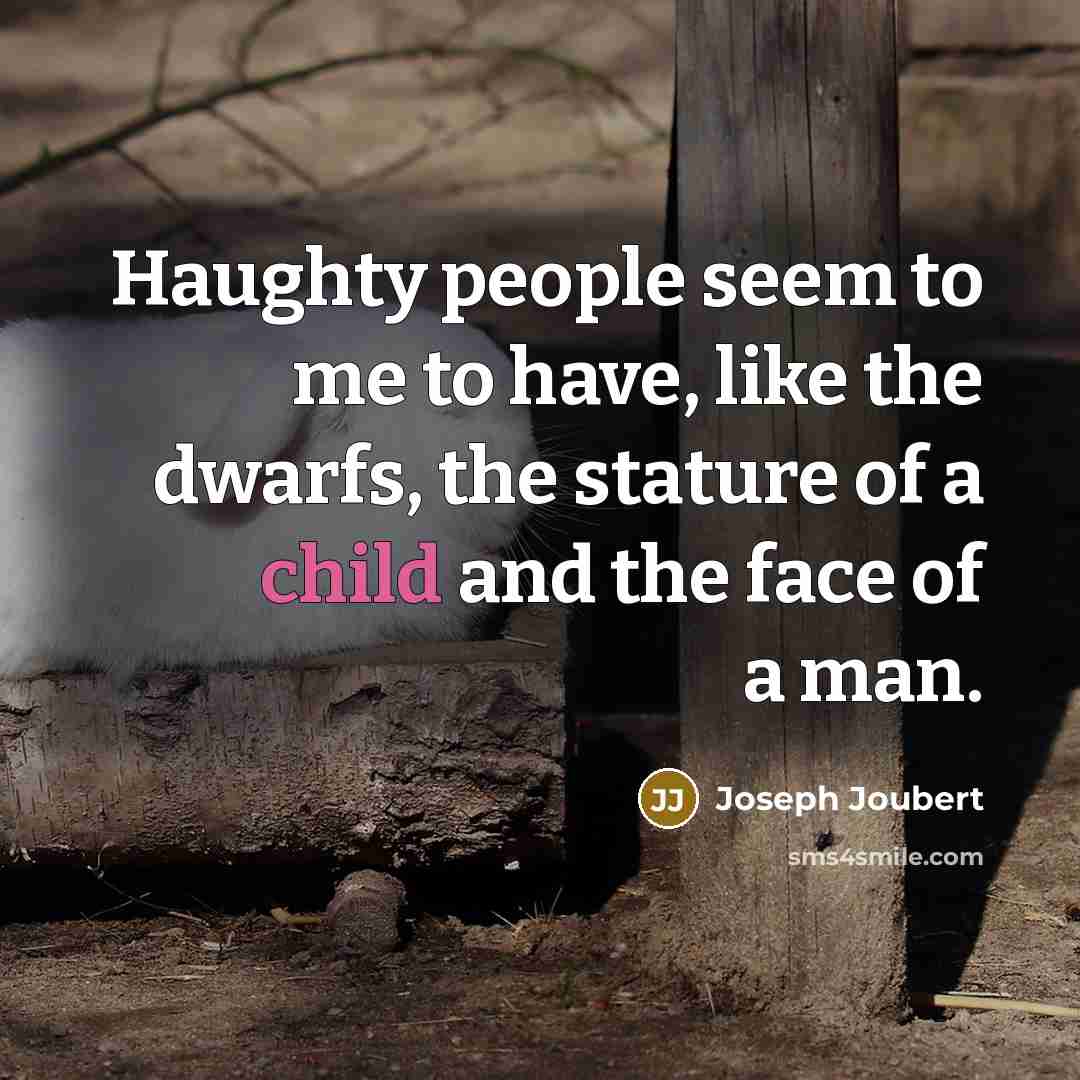 “Haughty people seem to me to have, like the dwarfs,…” quote by Joseph Joubert