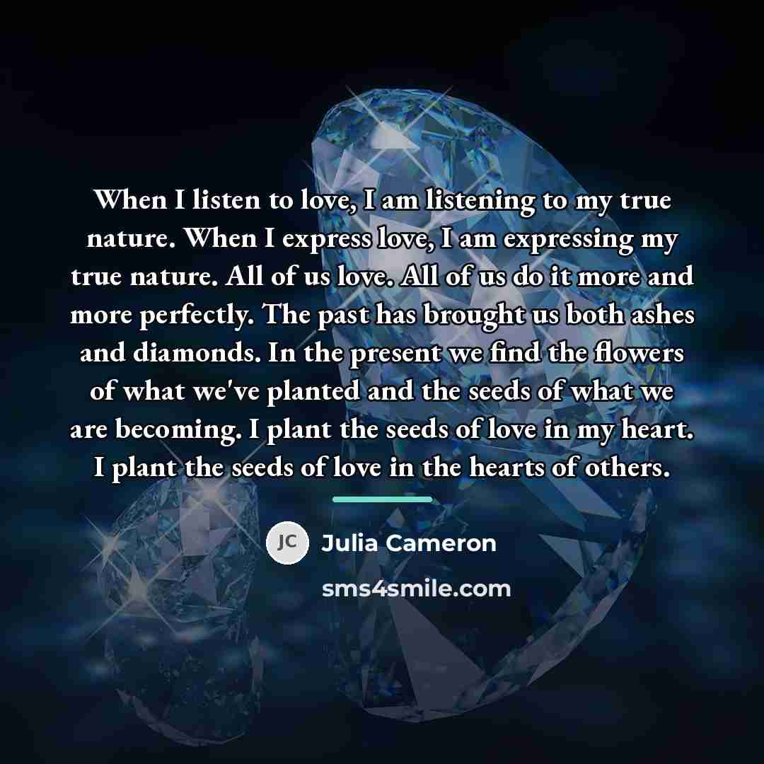 “When I listen to love, I am listening to my…” quote by Julia Cameron