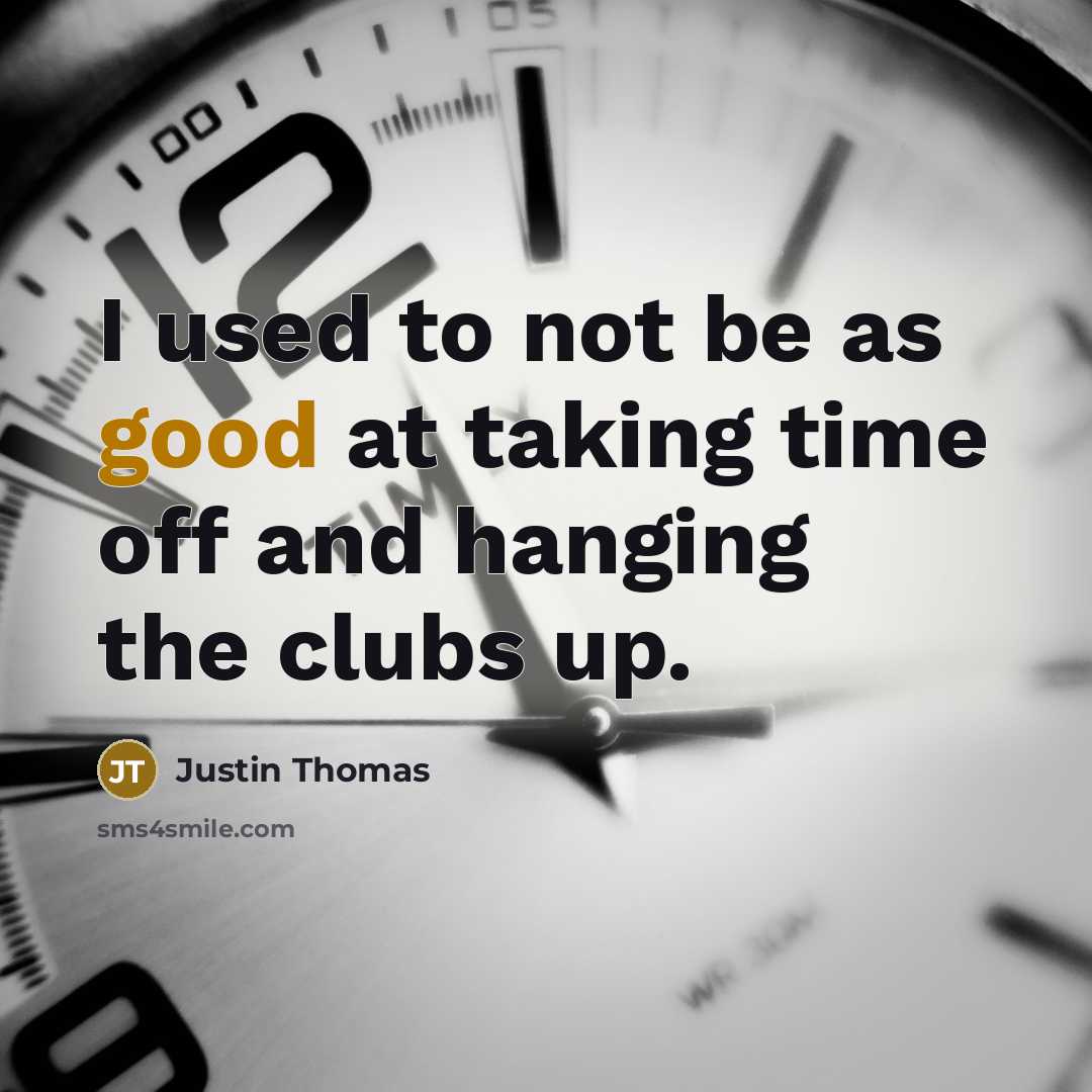 “I used to not be as good at taking time…” quote by Justin Thomas