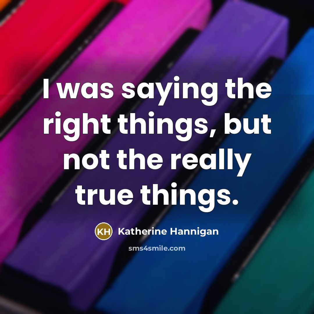 “I was saying the right things, but not the really…” quote by Katherine Hannigan