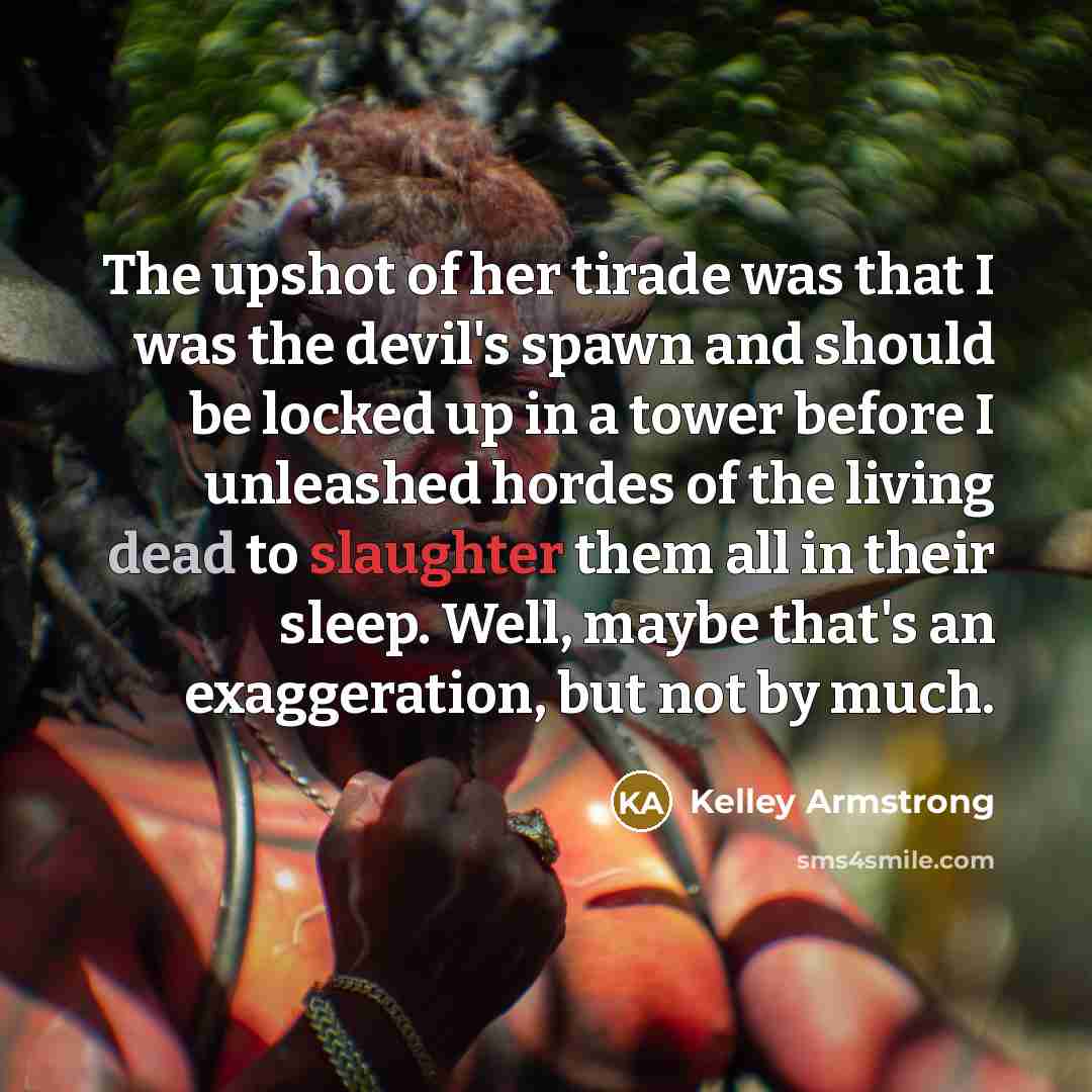 “The upshot of her tirade was that I was the…” quote by Kelley Armstrong